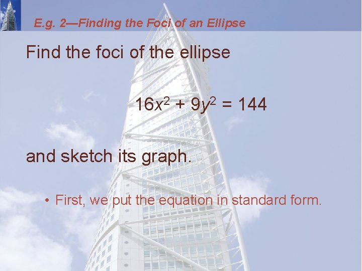 E. g. 2—Finding the Foci of an Ellipse Find the foci of the ellipse