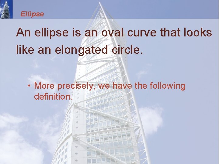 Ellipse An ellipse is an oval curve that looks like an elongated circle. •