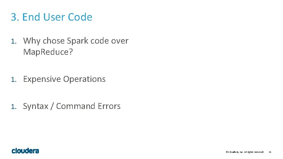 3. End User Code 1. Why chose Spark code over Map. Reduce? 1. Expensive