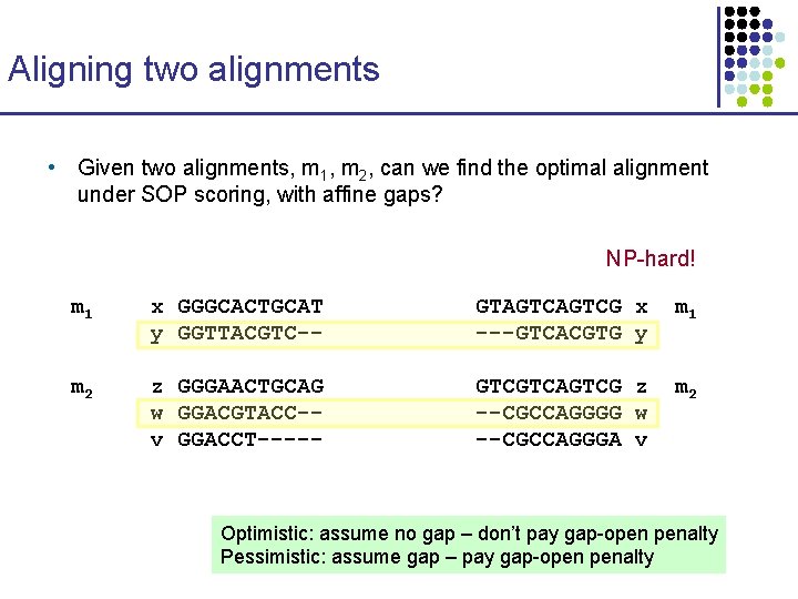 Aligning two alignments • Given two alignments, m 1, m 2, can we find