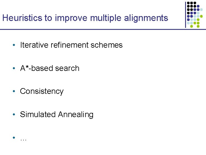 Heuristics to improve multiple alignments • Iterative refinement schemes • A*-based search • Consistency