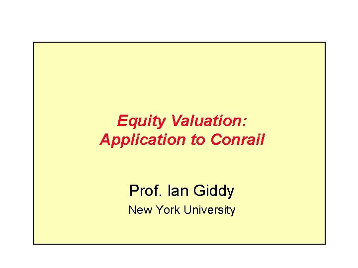 Equity Valuation: Application to Conrail Prof. Ian Giddy New York University 