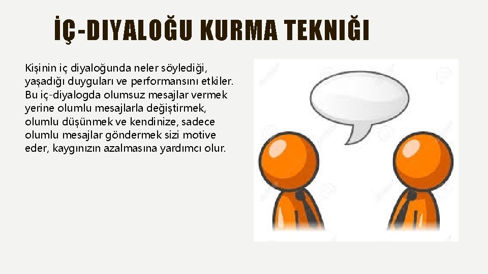 İÇ-DIYALOĞU KURMA TEKNIĞI Kişinin iç diyaloğunda neler söylediği, yaşadığı duyguları ve performansını etkiler. Bu