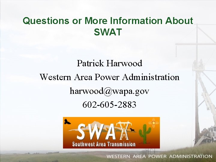 Questions or More Information About SWAT Patrick Harwood Western Area Power Administration harwood@wapa. gov