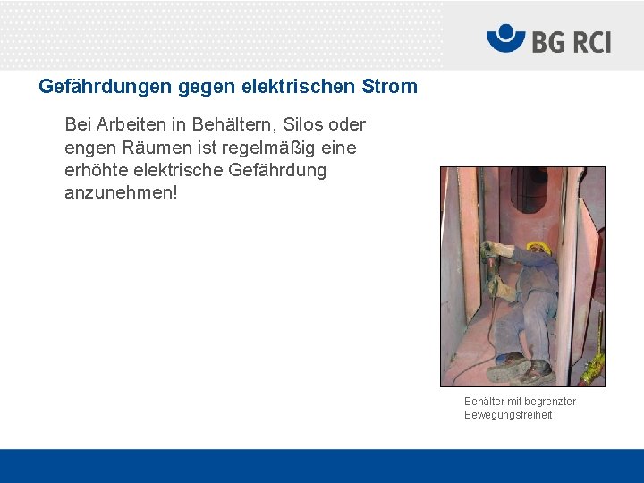 Gefährdungen gegen elektrischen Strom Bei Arbeiten in Behältern, Silos oder engen Räumen ist regelmäßig