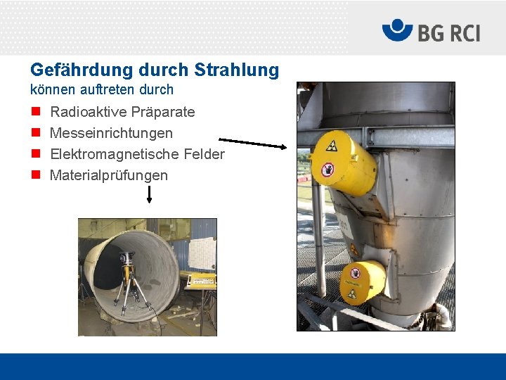 Gefährdung durch Strahlung können auftreten durch n n Radioaktive Präparate Messeinrichtungen Elektromagnetische Felder Materialprüfungen