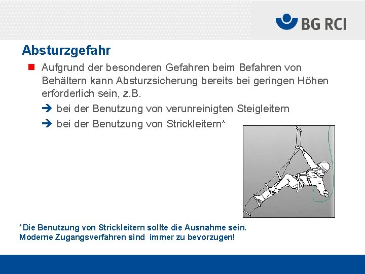 Absturzgefahr n Aufgrund der besonderen Gefahren beim Befahren von Behältern kann Absturzsicherung bereits bei