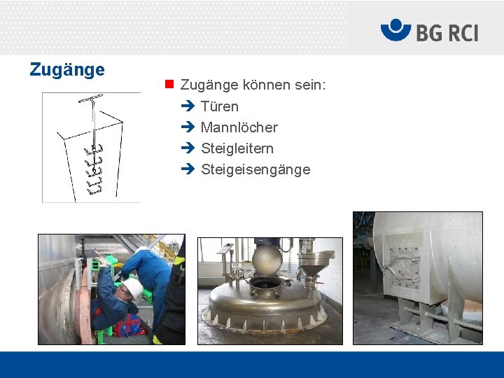 Zugänge n Zugänge können sein: è Türen è Mannlöcher è Steigleitern è Steigeisengänge 