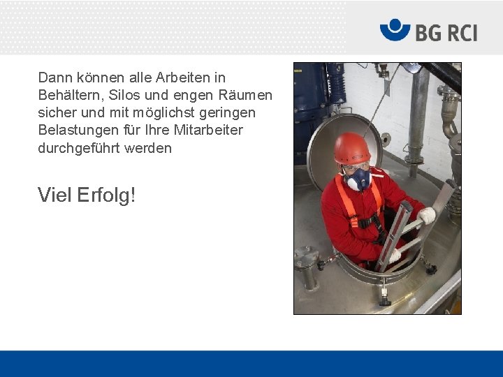 Dann können alle Arbeiten in Behältern, Silos und engen Räumen sicher und mit möglichst