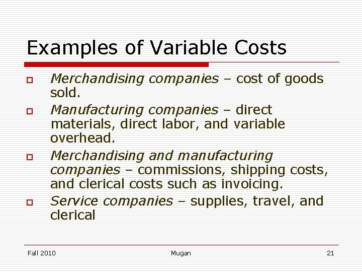 Examples of Variable Costs o o Merchandising companies – cost of goods sold. Manufacturing