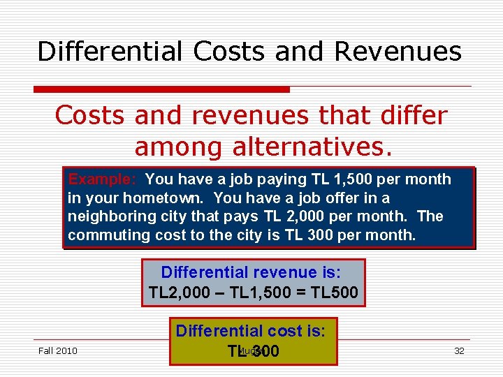 Differential Costs and Revenues Costs and revenues that differ among alternatives. Example: You have