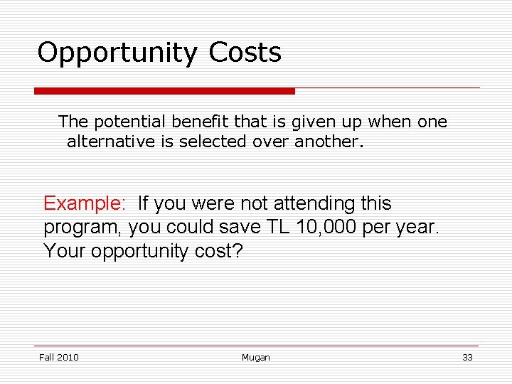 Opportunity Costs The potential benefit that is given up when one alternative is selected