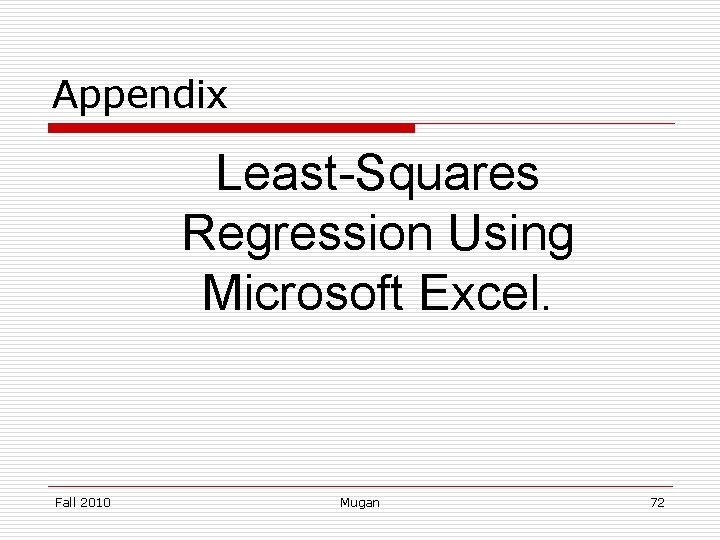 Appendix Least-Squares Regression Using Microsoft Excel. Fall 2010 Mugan 72 