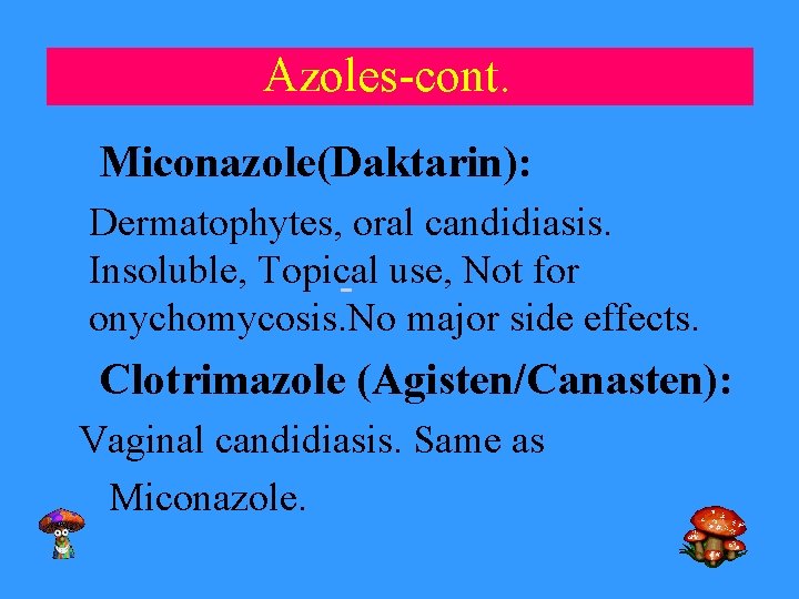 Azoles-cont. Miconazole(Daktarin): Dermatophytes, oral candidiasis. Insoluble, Topical use, Not for onychomycosis. No major side