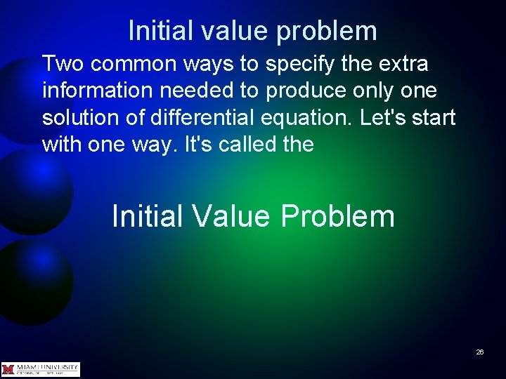 Initial value problem Two common ways to specify the extra information needed to produce