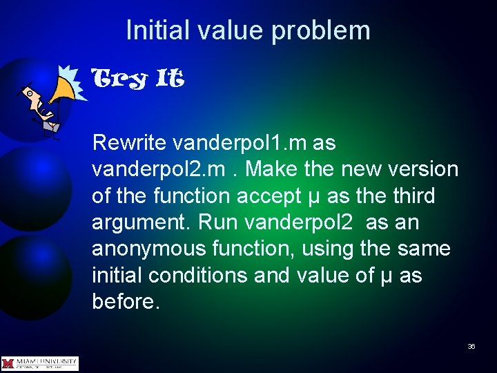 Initial value problem Try It Rewrite vanderpol 1. m as vanderpol 2. m. Make