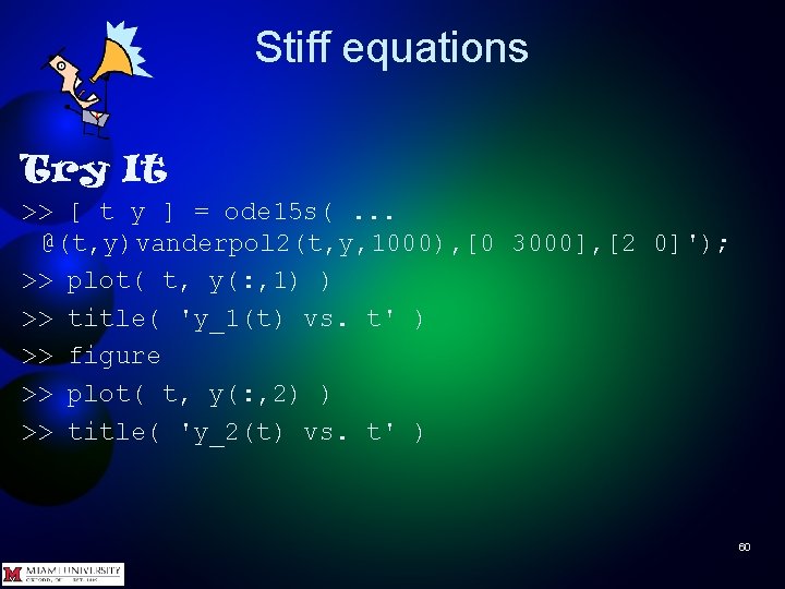 Stiff equations Try It >> [ t y ] = ode 15 s(. .