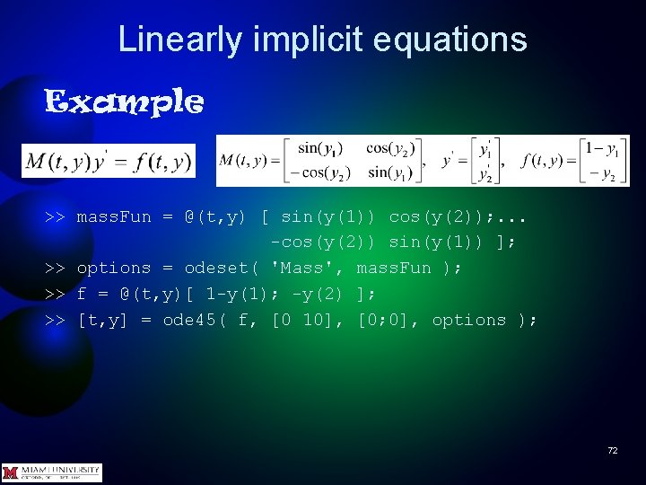 Linearly implicit equations Example >> mass. Fun = @(t, y) [ sin(y(1)) cos(y(2)); .