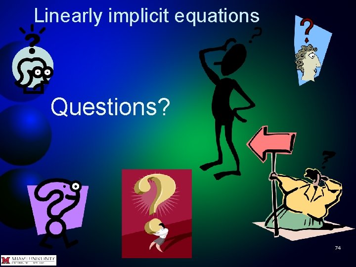 Linearly implicit equations Questions? 74 