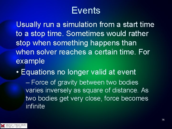 Events Usually run a simulation from a start time to a stop time. Sometimes