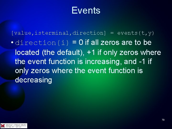 Events [value, isterminal, direction] = events(t, y) • direction(i) = 0 if all zeros