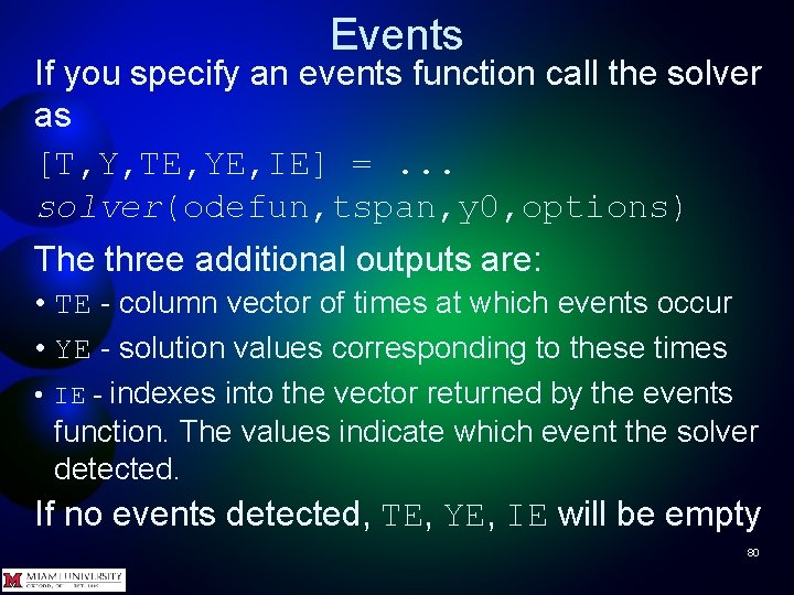 Events If you specify an events function call the solver as [T, Y, TE,