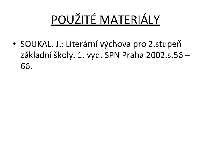 POUŽITÉ MATERIÁLY • SOUKAL. J. : Literární výchova pro 2. stupeň základní školy. 1.