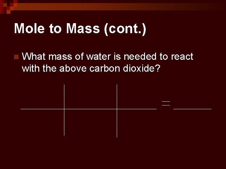 Mole to Mass (cont. ) n What mass of water is needed to react