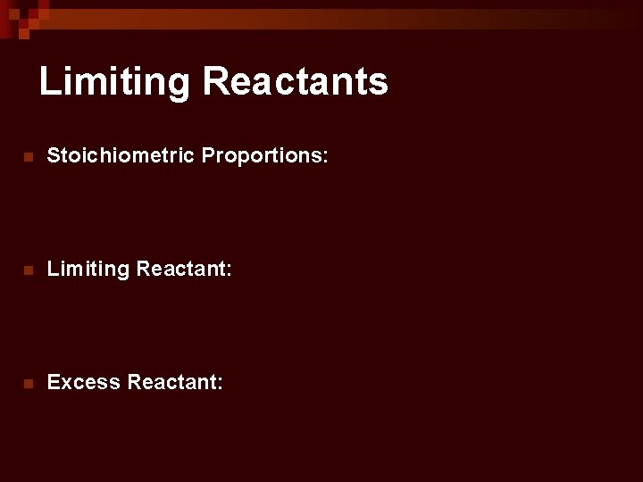 Limiting Reactants n Stoichiometric Proportions: n Limiting Reactant: n Excess Reactant: 