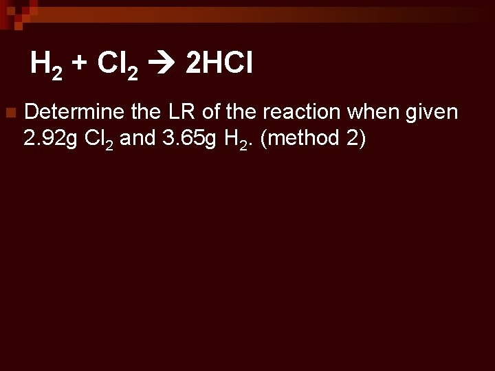 H 2 + Cl 2 2 HCl n Determine the LR of the reaction