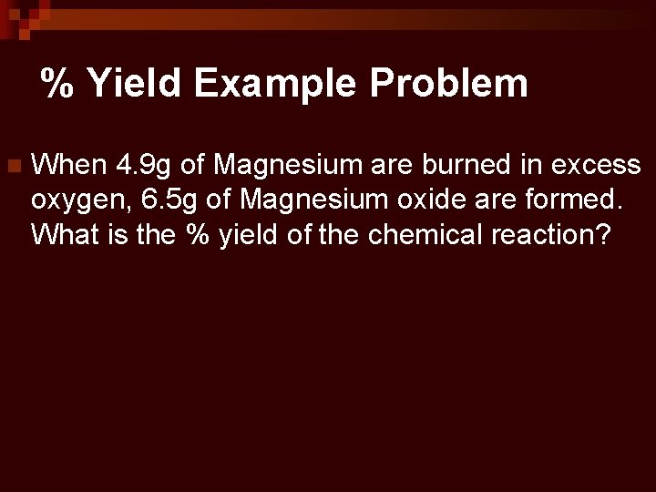 % Yield Example Problem n When 4. 9 g of Magnesium are burned in