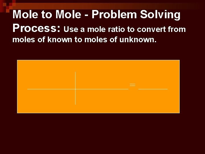 Mole to Mole - Problem Solving Process: Use a mole ratio to convert from