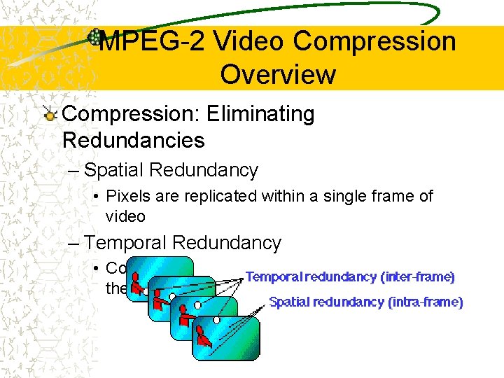 MPEG-2 Video Compression Overview Compression: Eliminating Redundancies – Spatial Redundancy • Pixels are replicated
