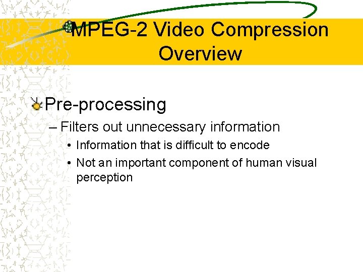 MPEG-2 Video Compression Overview Pre-processing – Filters out unnecessary information • Information that is