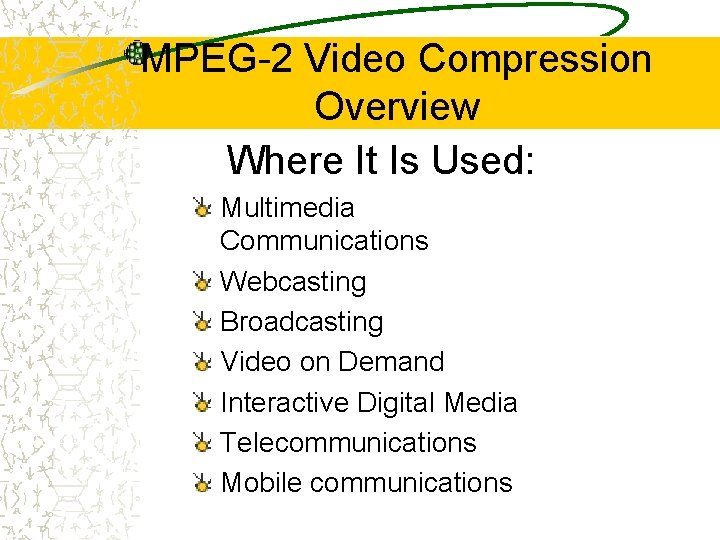 MPEG-2 Video Compression Overview Where It Is Used: Multimedia Communications Webcasting Broadcasting Video on