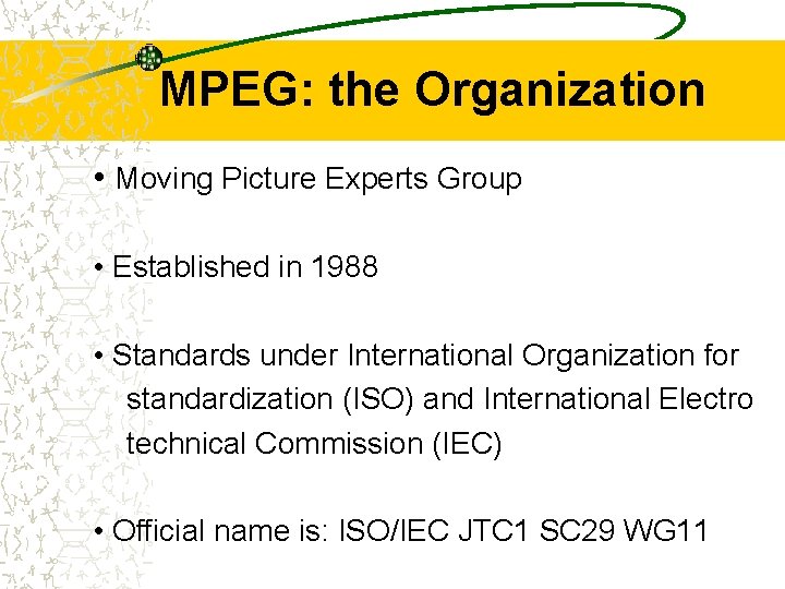 MPEG: the Organization • Moving Picture Experts Group • Established in 1988 • Standards