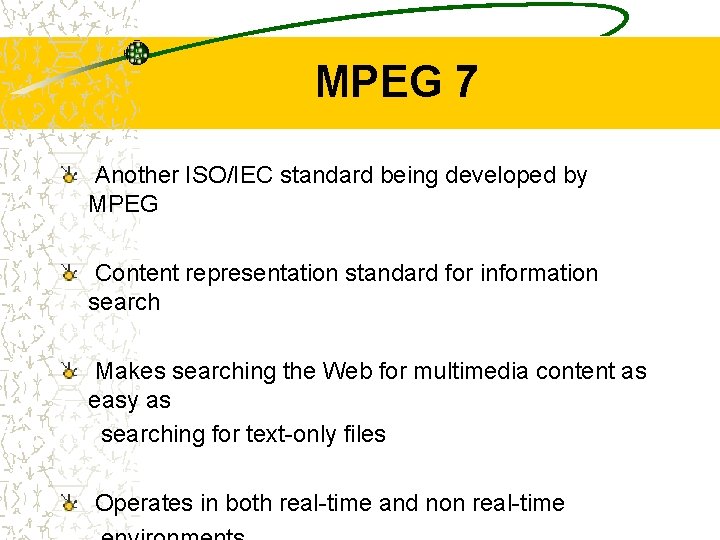 MPEG 7 Another ISO/IEC standard being developed by MPEG Content representation standard for information