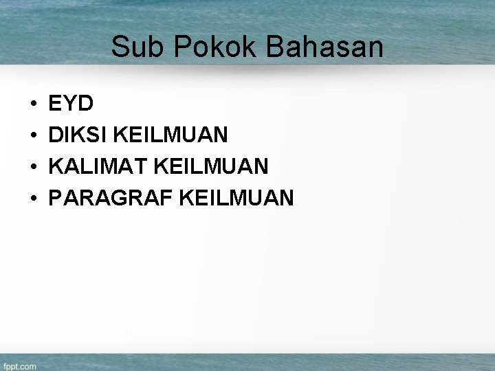 Sub Pokok Bahasan • • EYD DIKSI KEILMUAN KALIMAT KEILMUAN PARAGRAF KEILMUAN 