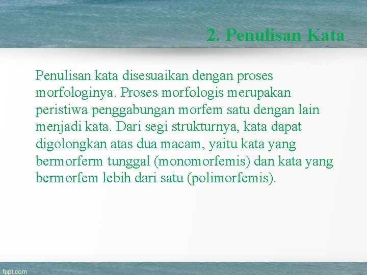 2. Penulisan Kata Penulisan kata disesuaikan dengan proses morfologinya. Proses morfologis merupakan peristiwa penggabungan