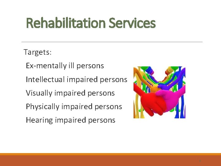 Rehabilitation Services Targets: Ex-mentally ill persons Intellectual impaired persons Visually impaired persons Physically impaired