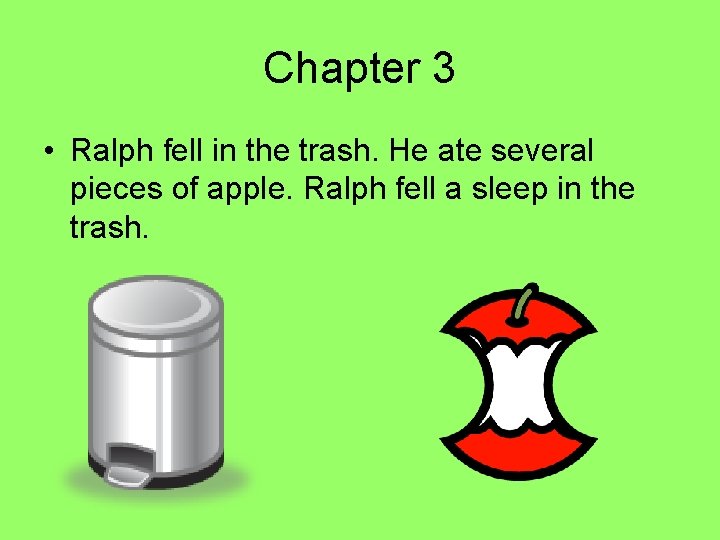 Chapter 3 • Ralph fell in the trash. He ate several pieces of apple.