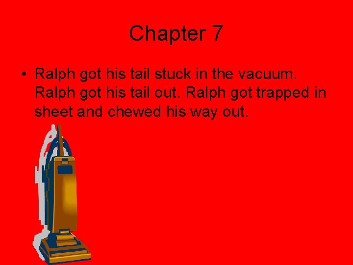 Chapter 7 • Ralph got his tail stuck in the vacuum. Ralph got his