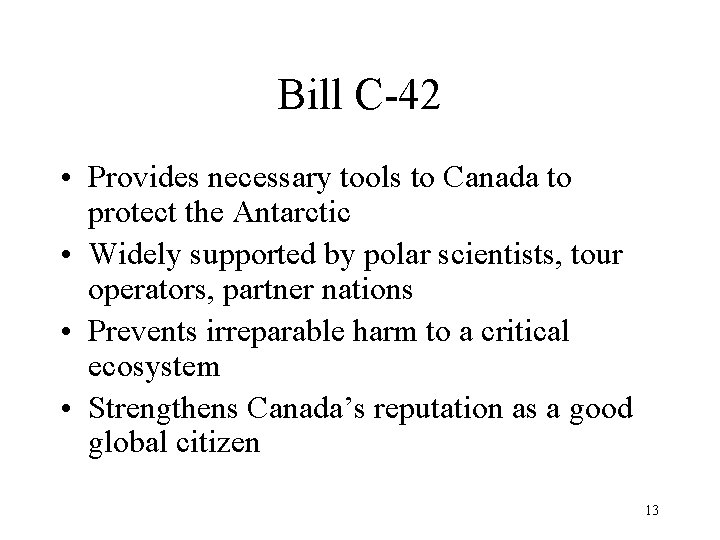 Bill C-42 • Provides necessary tools to Canada to protect the Antarctic • Widely