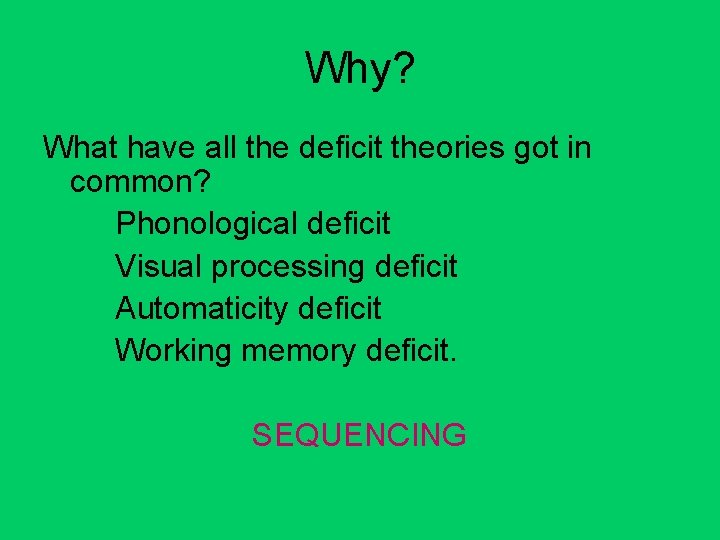Why? What have all the deficit theories got in common? Phonological deficit Visual processing