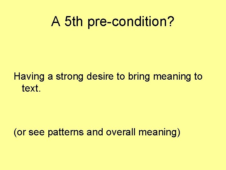 A 5 th pre-condition? Having a strong desire to bring meaning to text. (or