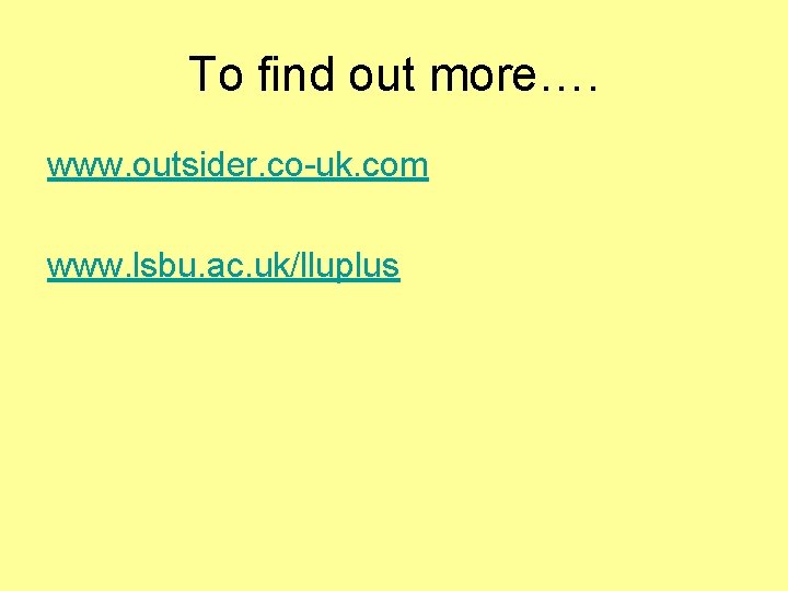To find out more…. www. outsider. co-uk. com www. lsbu. ac. uk/lluplus 