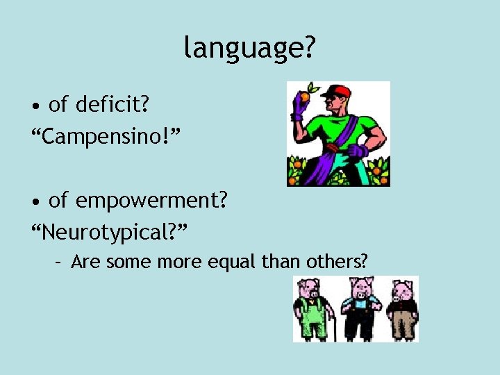 language? • of deficit? “Campensino!” • of empowerment? “Neurotypical? ” – Are some more