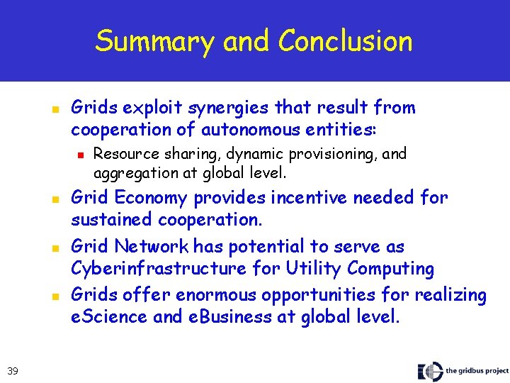 Summary and Conclusion n Grids exploit synergies that result from cooperation of autonomous entities: