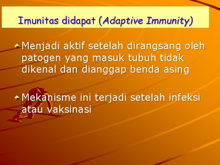 Imunitas didapat (Adaptive Immunity) Menjadi aktif setelah dirangsang oleh patogen yang masuk tubuh tidak