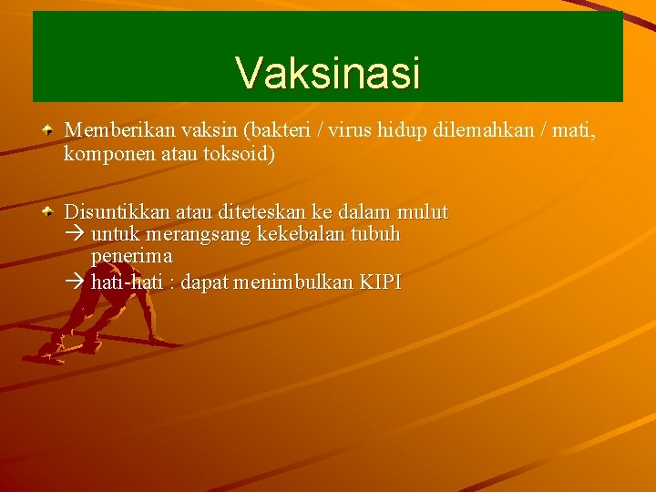 Vaksinasi Memberikan vaksin (bakteri / virus hidup dilemahkan / mati, komponen atau toksoid) Disuntikkan